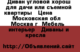 Диван угловой хорош для дачи или съемной квартиры › Цена ­ 5 000 - Московская обл., Москва г. Мебель, интерьер » Диваны и кресла   